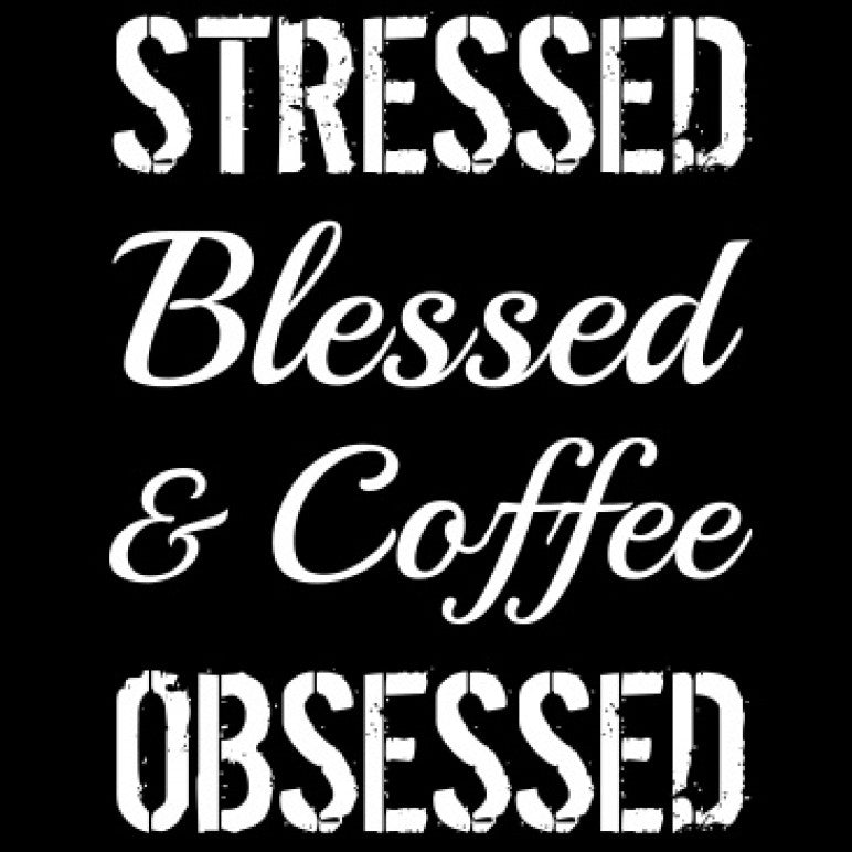 Stressed Blessed & Coffee Obsessed